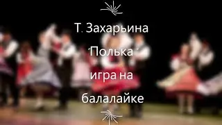 Т. Захарьина "Полька" игра на балалайке
