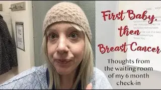 Thoughts From The Waiting Room Of My 6 Month Check-In  |  First Baby, then Breast Cancer