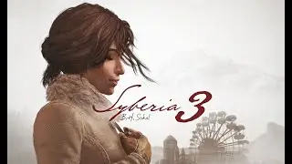 Syberia 3/Сибирь 3 - Прохождение (с комментариями) 1 часть