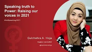 Speaking Truth to Power: Raising our Voices in 2021 – Gulchehra A. Hoja
