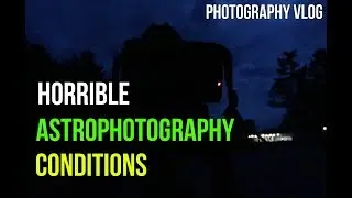 Horrible Astrophotography Conditions! | Photography Vlog