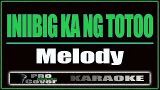 Iniibig Ka Ng Totoo - Melody (KARAOKE)