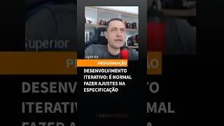 Desenvolvimento iterativo: é normal fazer ajustes na especificação
