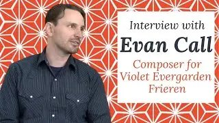 Interview With Anime Composer Evan Call (Composer for Violet Evergarden, Frieren)