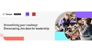 Webinar: Streamlining your roadmap - Showcasing Jira data for leadership