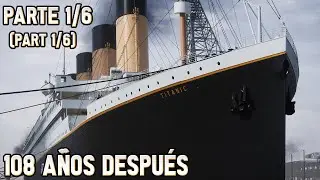 TITANIC - 108 AÑOS DESPUÉS (PARTE 1/6) I 108 YEARS LATER (PART 1/6)