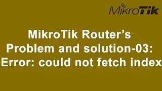 MikroTik Router's Problem and solution-03: could not fetch index