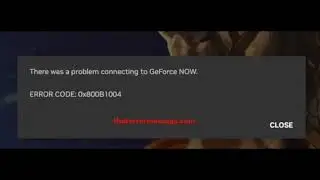 There was a problem connecting to GeForce Now. 0x800B1004