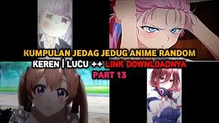 KUMPULAN JEDAG JEDUG ANIME RANDOM - KEREN - LUCU - PART 13 | DOWNLOAD MediaFire
