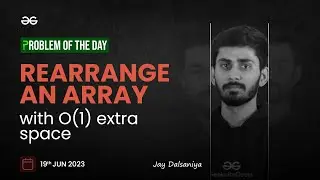 Problem of The Day: 19/06/2023 | Rearrange an Array with O(1) Extra Space | Jay Dalsaniya
