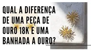 Qual a diferença de um produto de ouro 18k e um banhado a ouro?