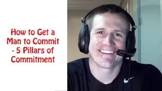 How to Get a Man to Commit to You – 5 Pillars of Commitment