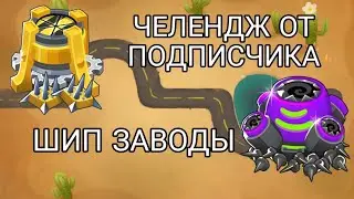 БТД6 BTD6 ЧЕЛЕНДЖ ОТ ПОДПИСЧИКА ШИП ЗАВОДЫ.