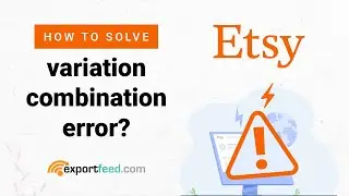 How to solve Variation Combination Error on ExportFeed while uploading products to Etsy?
