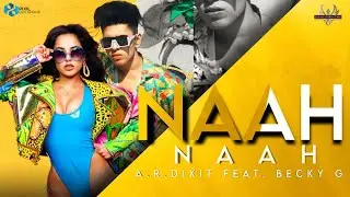 Naah Naah - A.R.Dixit Feat. Becky G | Bad Eye Production | Latest Party Song | Latest 2023 Songs