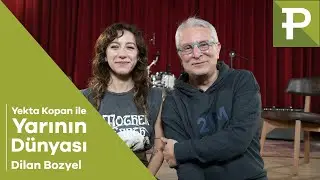 Yekta Kopan ile Yarının Dünyası: Dilan Bozyel