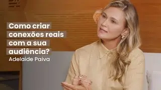 Como criar conexões reais com a sua audiência? | Com Adelaide Paiva - CADCAST #11