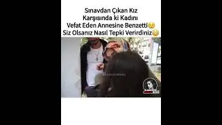 Sınavdan Çıkan Kız Karşısında ki Kadını Vefat Eden Annesine Benzetti😢