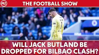 Jack Butland Set to Miss Bilbao? Major Team Shake-Up Looms | The Football Show LIVE