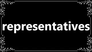 Representatives - Definition and How To Pronounce