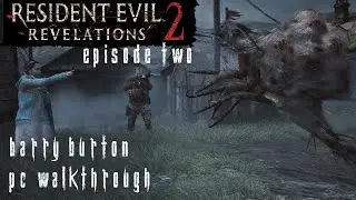 Resident Evil Revelations 2 Episode 2 - Barry Walkthrough [No Commentary] [PC] [60FPS] [Pt4]