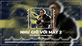 NHƯ GIÓ VỚI MÂY 2 | ĐINH ĐẠI VŨ (Son2M Remix)
