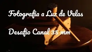 Fotografando a Luz de Velas-Desafio Canal 35 mm - Feat Julia Machado