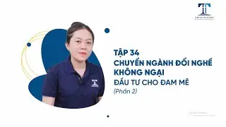 TẬP 34: CHUYỂN NGÀNH ĐỔI NGHỀ, KHÔNG NGẠI ĐẦU TƯ CHO ĐAM MÊ (PHẦN 2)