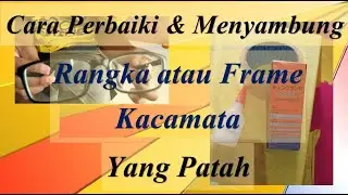 Cara Mudah Memperbaiki dan Menyambungkan Kembali Rangka atau Frame Kacamata Yang Patah