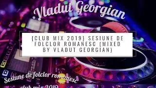 {Club Mix 2019} Sesiune de Folclor Romanesc (Mixed by Vladut Georgian)