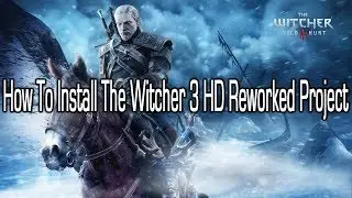 How To Install The Witcher 3 HD Reworked Project[Outdated]
