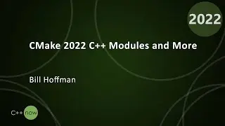 CMake 2022 C++ Modules and More - Bill Hoffman - CppNow 2022