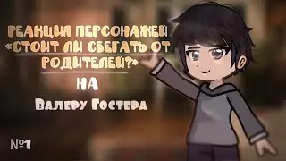 РЕАКЦИЯ «Стоит ли сбегать от родителей?» на Валеру Гостера [Гена, Галя, мельком Андрей