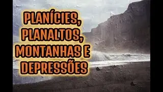 PLANÍCIES, PLANALTOS, MONTANHAS E DEPRESSÕES: AS FORMAS DE RELEVO CONTINENTAL | EF06GE04 | EF04GE11
