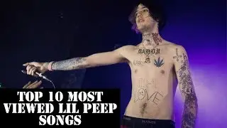 Top 10 Most Viewed Lil Peep Songs (March 2019)
