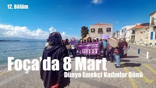 Foça'da 8 Mart Dünya Emekçi Kadınlar Günü  | Bölüm 12 | #Foça #8martdünyakadınlargünü