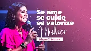 Se Ame, Se cuide, Se Valorize MULHER - Bispa Gi Moura
