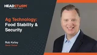 Ag Tech: Food Stability & Security - Rob Kelley, Headstorm Partner