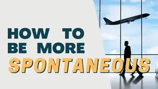 How to Be More Spontaneous (Especially with Travel)