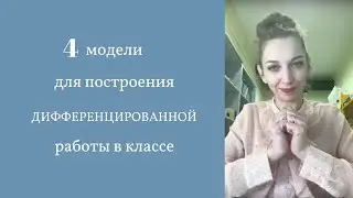 Дифференцированная работа в классе. ЧЕТЫРЕ универсальные модели для ее построения