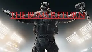 RETURN OF THE BUMS| Rainbow Six Siege