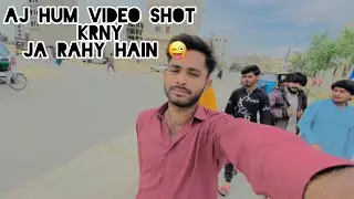 Aj Hum Video Shot Krny Ja rhy Hain / Full Ejoy 😅😉  // Kepp Support Me 🙏