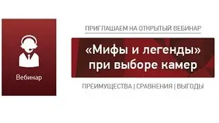Вебинар  «Мифы и легенды при выборе камер» (BEWARD/Бевард)