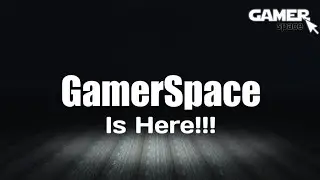 GamerSpace Is Here!!