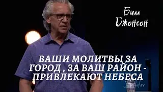 Ваши молитвы за город , за ваш район - привлекают небеса...Билл Джонсон