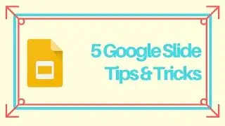 5 Google Slide Tips & Tricks