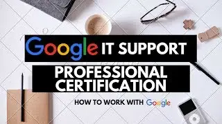 Google IT Support Professional Certification | How to Work with Google | Coursera | Online Course