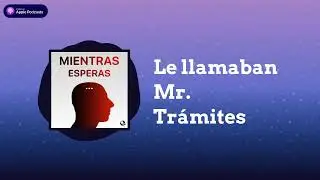 Le llamaban Mr. Trámites | Mientras Esperas