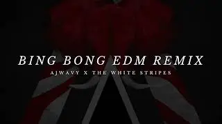 BING BONG X Seven Nations Army (AJWAVY EDM REMIX)