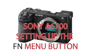 SONY A6700 SETTING UP THE FN MENU BUTTON